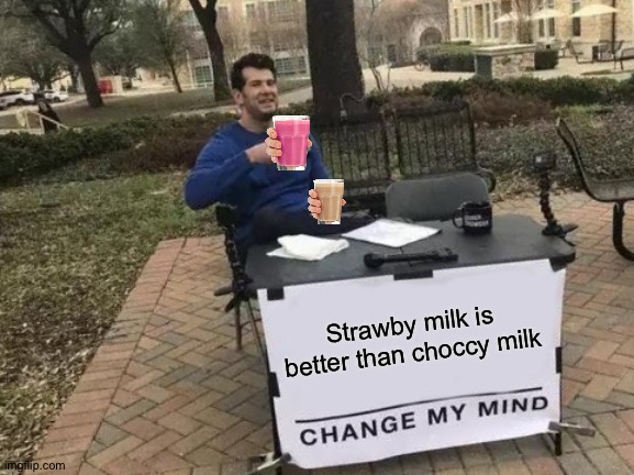 Change My Mind | Strawby milk is better than choccy milk | image tagged in memes,change my mind | made w/ Imgflip meme maker