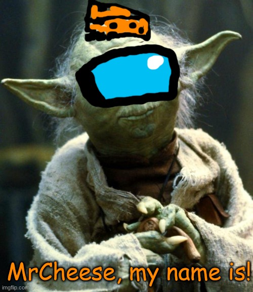 my name mr cheese 6 | MrCheese, my name is! | image tagged in memes,star wars yoda,mrcheese317 | made w/ Imgflip meme maker