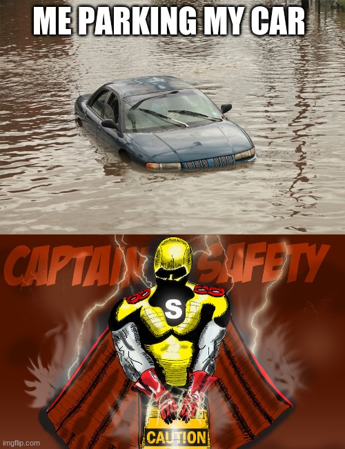 captain safety | ME PARKING MY CAR | image tagged in safety | made w/ Imgflip meme maker