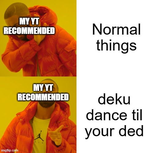 this has nothing to do with school but its funny af | Normal things; MY YT RECOMMENDED; MY YT RECOMMENDED; deku dance til your ded | made w/ Imgflip meme maker