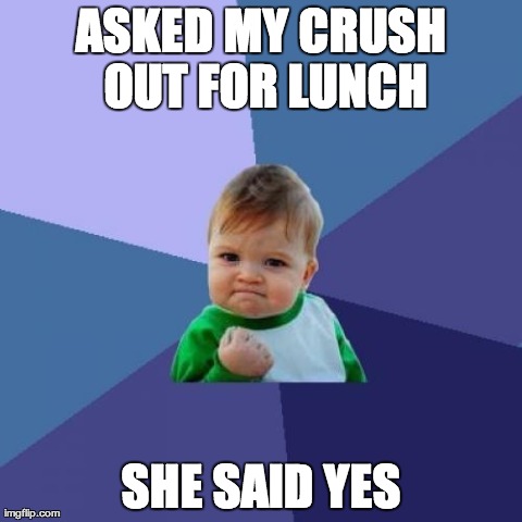 Success Kid Meme | ASKED MY CRUSH OUT FOR LUNCH SHE SAID YES | image tagged in memes,success kid,AdviceAnimals | made w/ Imgflip meme maker