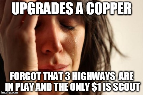 First World Problems Meme | UPGRADES A COPPER FORGOT THAT 3 HIGHWAYS  ARE IN PLAY AND THE ONLY $1 IS SCOUT | image tagged in memes,first world problems | made w/ Imgflip meme maker