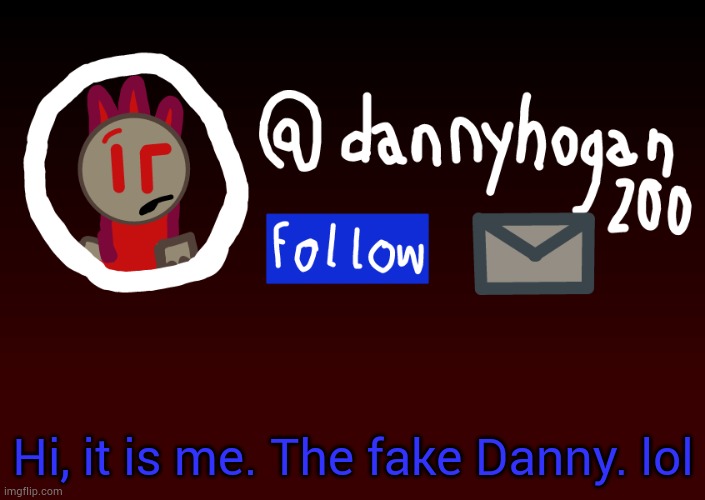 I cannot get to MS Memer Group due to not having a verified email so I came here. | Hi, it is me. The fake Danny. lol | image tagged in fake danny announcment | made w/ Imgflip meme maker