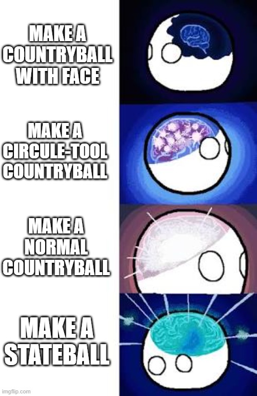 intelligence level by how you draw your countryball (humor) | MAKE A COUNTRYBALL WITH FACE; MAKE A CIRCULE-TOOL COUNTRYBALL; MAKE A NORMAL COUNTRYBALL; MAKE A STATEBALL | image tagged in polandball expanding brain | made w/ Imgflip meme maker