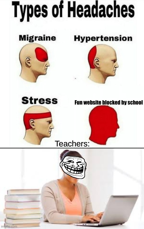 I think Teachers like to troll students | Fun website blocked by school; Teachers: | image tagged in types of headaches meme,in a nutshell,technology,relatable,middle school | made w/ Imgflip meme maker