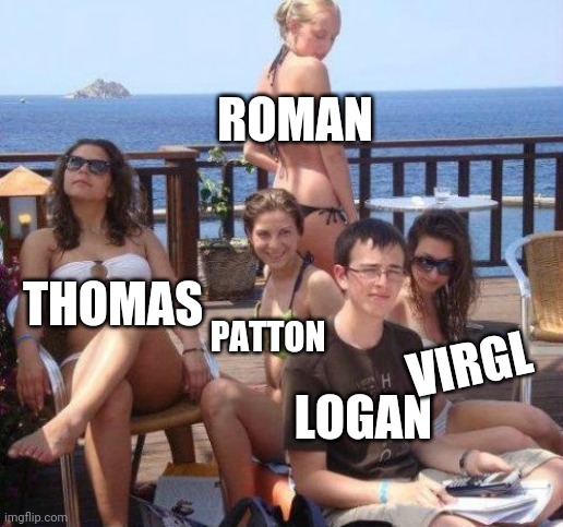 The gangs all here | ROMAN; THOMAS; PATTON; VIRGL; LOGAN | image tagged in memes,priority peter | made w/ Imgflip meme maker