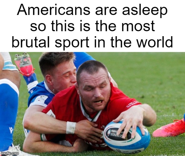 american football is rugby's pet | Americans are asleep
so this is the most brutal sport in the world | image tagged in rugby,memes | made w/ Imgflip meme maker
