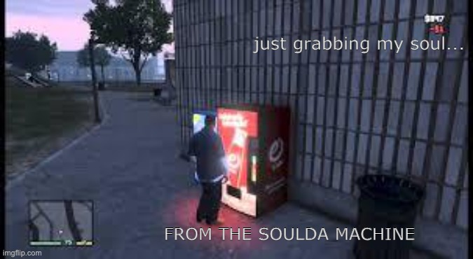GTA 5 | just grabbing my soul... FROM THE SOULDA MACHINE | image tagged in gta 5 | made w/ Imgflip meme maker