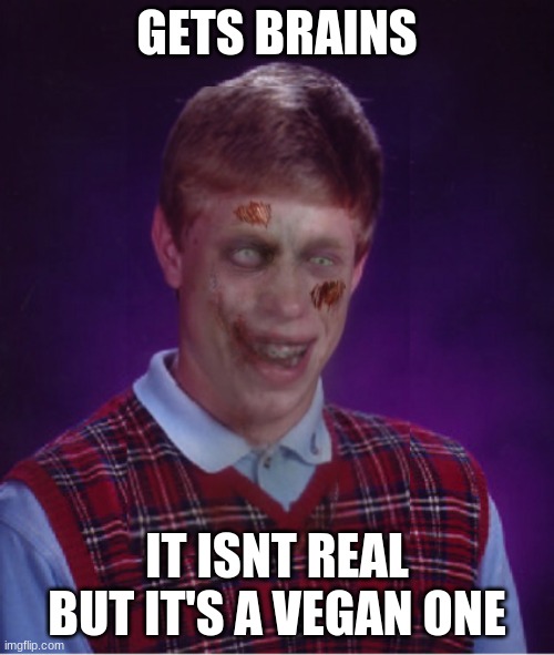 Zombie Bad Luck Brian | GETS BRAINS; IT ISNT REAL BUT IT'S A VEGAN ONE | image tagged in memes,zombie bad luck brian | made w/ Imgflip meme maker