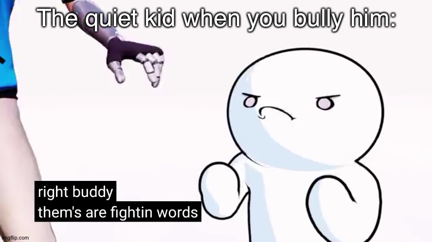 Dont mess with the quiet kid. (You're welcome, Ralsei.) | The quiet kid when you bully him: | image tagged in thems are fightin words,theodd1sout,meta runner,smg4,memes,quiet kid | made w/ Imgflip meme maker
