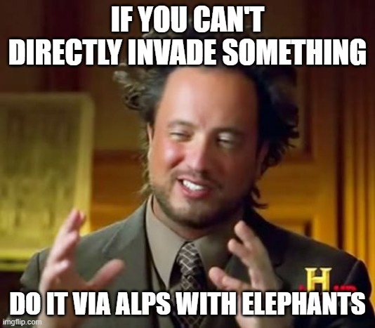 It worked for Hannibal | IF YOU CAN'T DIRECTLY INVADE SOMETHING; DO IT VIA ALPS WITH ELEPHANTS | image tagged in memes,ancient aliens,hannibal,elephant | made w/ Imgflip meme maker