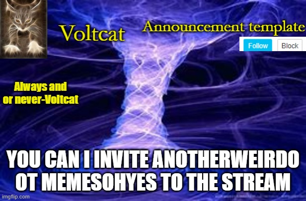 can I | YOU CAN I INVITE ANOTHERWEIRDO OT MEMESOHYES TO THE STREAM | image tagged in new volcat announcment template | made w/ Imgflip meme maker