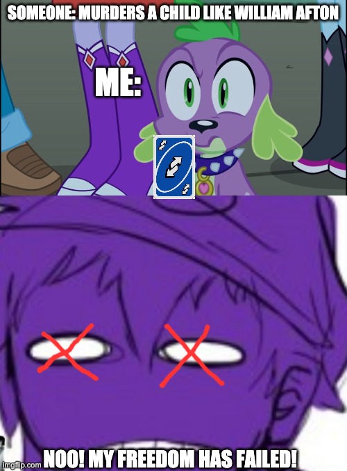 Spike the Dog Reversed a Kill | SOMEONE: MURDERS A CHILD LIKE WILLIAM AFTON; ME:; NOO! MY FREEDOM HAS FAILED! | image tagged in mlp equestria girls spike da fuk,purple guy,william afton,mlp,mlp meme,spike | made w/ Imgflip meme maker