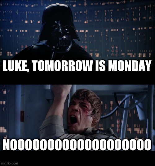 Sundays | LUKE, TOMORROW IS MONDAY; NOOOOOOOOOOOOOOOOOOO | image tagged in sunday,star wars,star wars no,memes | made w/ Imgflip meme maker