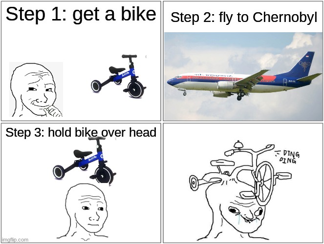 Life Hack!1!!!!!!!!!1!!1!!!!!!1 | Step 1: get a bike; Step 2: fly to Chernobyl; Step 3: hold bike over head | image tagged in memes,blank comic panel 2x2,rage comics,wojak,life hack,wojack | made w/ Imgflip meme maker