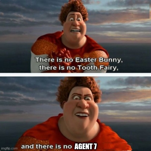 NO!!!! WHY???? | AGENT 7 | image tagged in tighten megamind there is no easter bunny | made w/ Imgflip meme maker