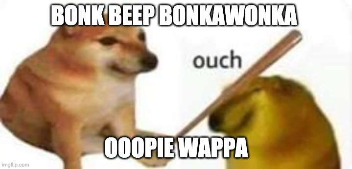 Bonk beep BONKAWAONKAWONKA | BONK BEEP BONKAWONKA; OOOPIE WAPPA | image tagged in shiba bonks doge | made w/ Imgflip meme maker
