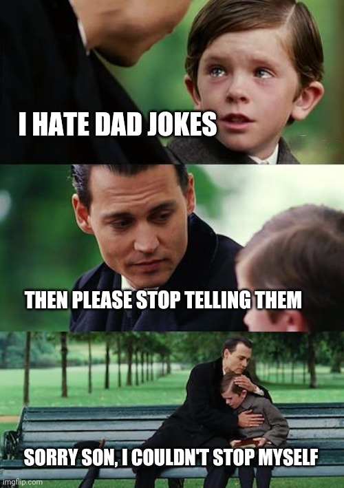 Dad Joke Torture | I HATE DAD JOKES THEN PLEASE STOP TELLING THEM SORRY SON, I COULDN'T STOP MYSELF | image tagged in memes,finding neverland,dad joke,vengeance dad,funny meme | made w/ Imgflip meme maker