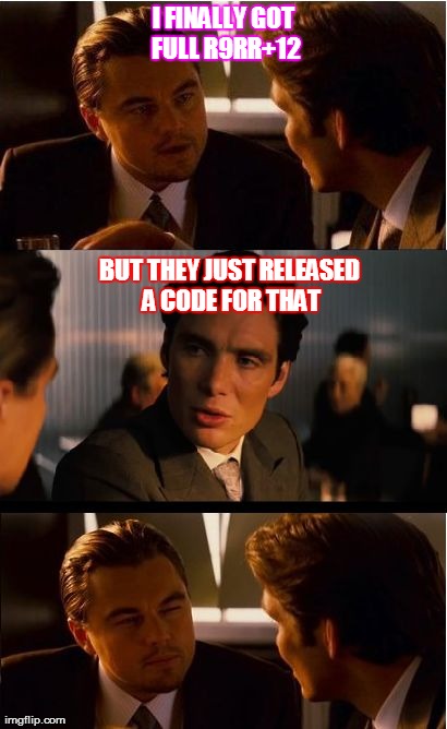 Inception Meme | I FINALLY GOT FULL R9RR+12 BUT THEY JUST RELEASED A CODE FOR THAT | image tagged in memes,inception | made w/ Imgflip meme maker