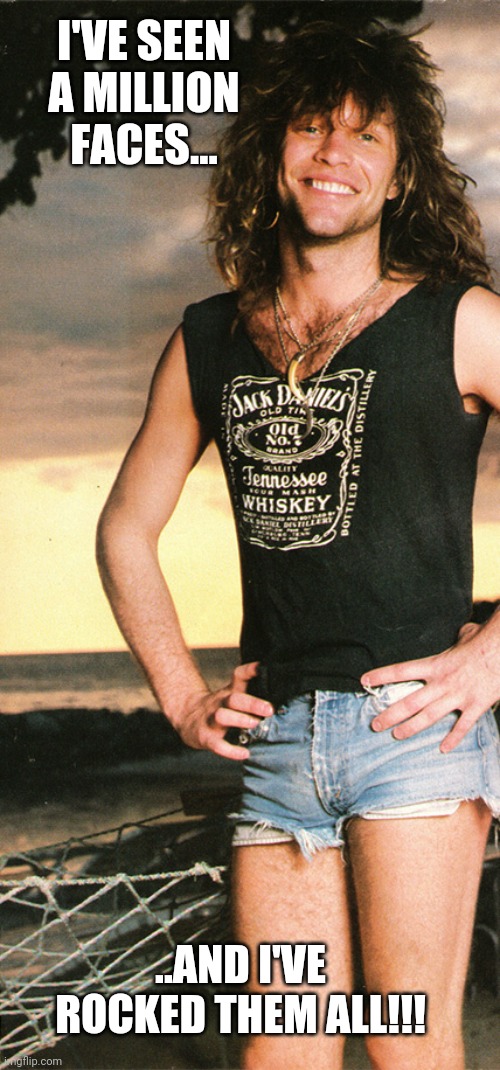 Bon Jovi - Dead or Alive | I'VE SEEN A MILLION FACES... ..AND I'VE ROCKED THEM ALL!!! | image tagged in bon jovi,dead,alive,wanted,cowboy,jon bon jovi | made w/ Imgflip meme maker