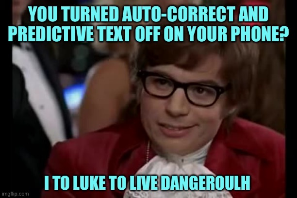 I Too Like To Live Dangerously | YOU TURNED AUTO-CORRECT AND PREDICTIVE TEXT OFF ON YOUR PHONE? I TO LUKE TO LIVE DANGEROULH | image tagged in memes,i too like to live dangerously | made w/ Imgflip meme maker
