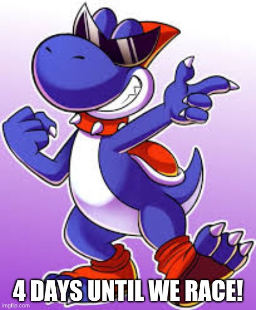 4 Days Left! | 4 DAYS UNTIL WE RACE! | image tagged in boshi,4 days left,yoshi | made w/ Imgflip meme maker