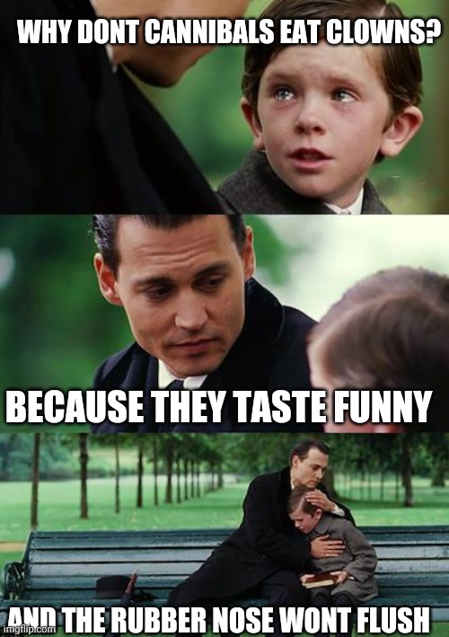 Honk honk on the toilet | WHY DONT CANNIBALS EAT CLOWNS? BECAUSE THEY TASTE FUNNY; AND THE RUBBER NOSE WONT FLUSH | image tagged in memes,finding neverland | made w/ Imgflip meme maker