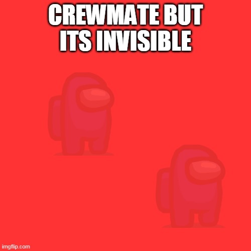 its there!!!! | CREWMATE BUT ITS INVISIBLE | image tagged in memes,blank transparent square | made w/ Imgflip meme maker
