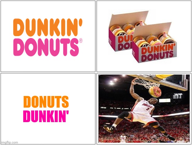 Dunkin' Donuts; Donuts Dunkin' | DONUTS; DUNKIN' | image tagged in memes,blank comic panel 2x2,funny,dunkin donuts,donuts,blank white template | made w/ Imgflip meme maker