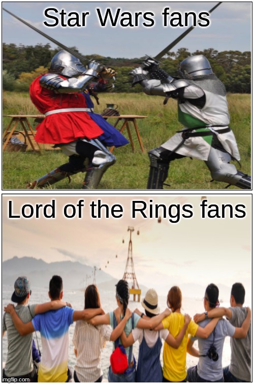 Star Wars fans vs. LotR fans | Star Wars fans; Lord of the Rings fans | image tagged in memes,star wars,lord of the rings,lotr | made w/ Imgflip meme maker