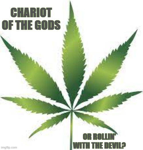 Running With The Devil | CHARIOT OF THE GODS; OR ROLLIN' WITH THE DEVIL? | image tagged in 420 | made w/ Imgflip meme maker