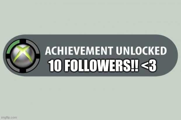 achievement unlocked | 10 FOLLOWERS!! <3 | image tagged in achievement unlocked | made w/ Imgflip meme maker
