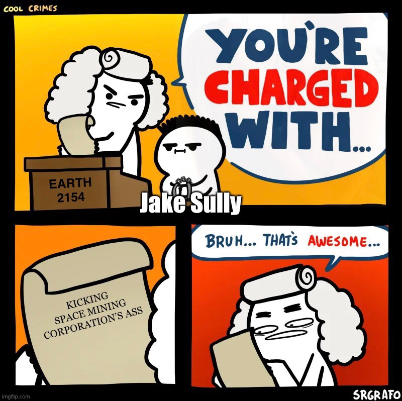 EARTH
2154; Jake Sully; KICKING SPACE MINING CORPORATION’S ASS | image tagged in avatar,jake sully,cool crimes,rda,justice,dank memes | made w/ Imgflip meme maker