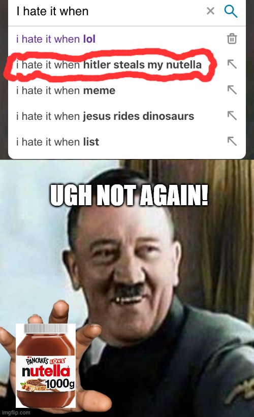 Not again! | UGH NOT AGAIN! | image tagged in i hate it when,laughing hitler | made w/ Imgflip meme maker