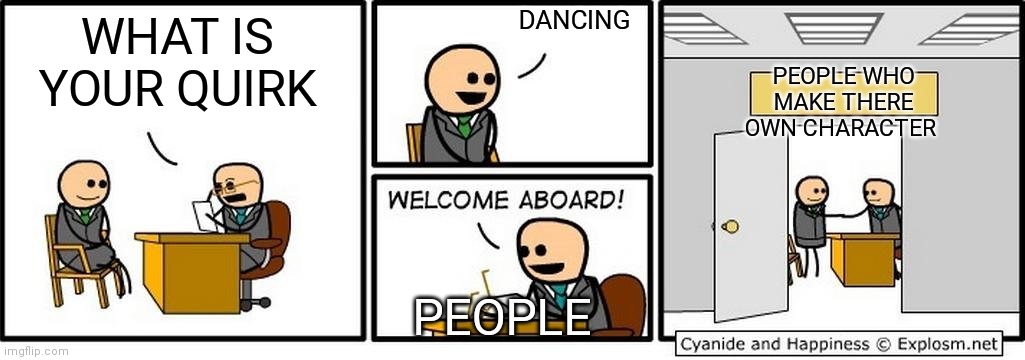 JOB INTERVIEW | DANCING; WHAT IS YOUR QUIRK; PEOPLE WHO MAKE THERE OWN CHARACTER; PEOPLE | image tagged in job interview | made w/ Imgflip meme maker