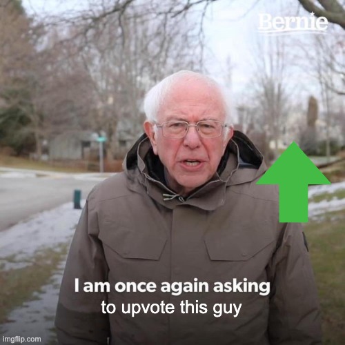Bernie I Am Once Again Asking For Your Support Meme | to upvote this guy | image tagged in memes,bernie i am once again asking for your support | made w/ Imgflip meme maker