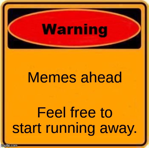 Warning Sign | Memes ahead; Feel free to start running away. | image tagged in memes,warning sign | made w/ Imgflip meme maker