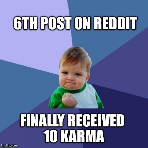 Success Kid Meme | 6TH POST ON REDDIT FINALLY RECEIVED 10 KARMA | image tagged in memes,success kid,AdviceAnimals | made w/ Imgflip meme maker