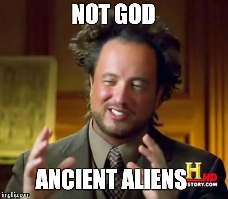 Ancient Aliens Meme | NOT GOD ANCIENT ALIENS
 | image tagged in memes,ancient aliens | made w/ Imgflip meme maker