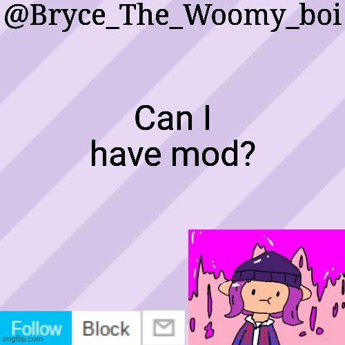 Bryce_The_Woomy_boi's new New NEW announcement template | Can I have mod? | image tagged in bryce_the_woomy_boi's new new new announcement template | made w/ Imgflip meme maker