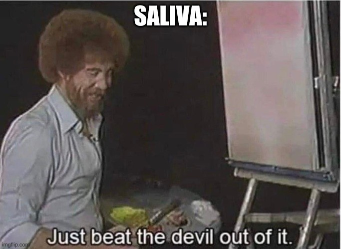 Just beat the devil out of it | SALIVA: | image tagged in just beat the devil out of it | made w/ Imgflip meme maker