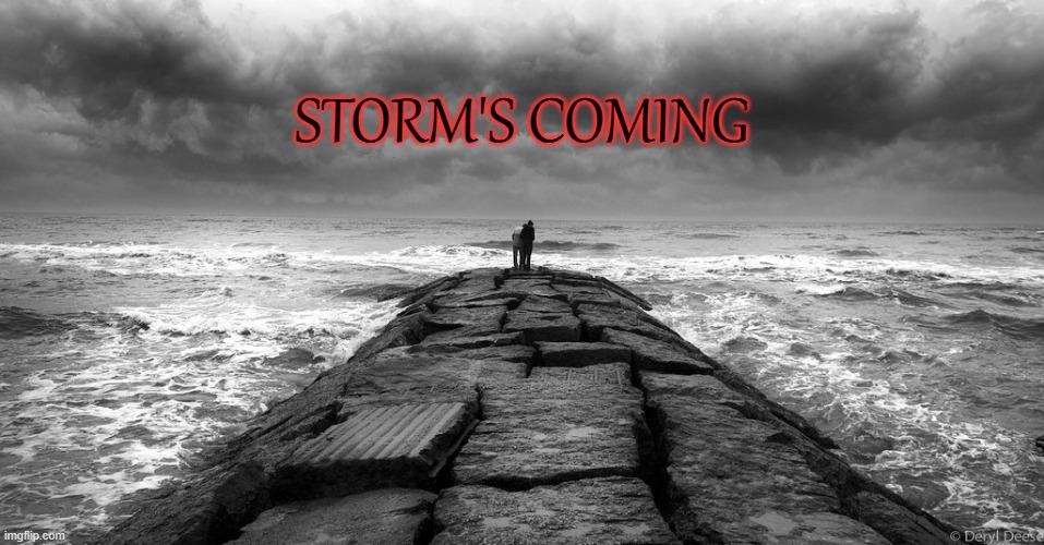 Storm's Coming | STORM'S COMING | image tagged in prepare yourself,be prepared,warning sign,danger,warning | made w/ Imgflip meme maker