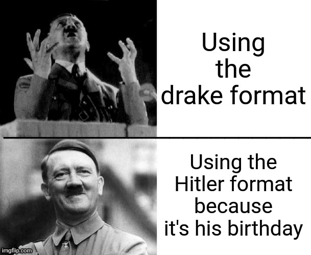 Yes, I made this a temp. | Using the drake format; Using the Hitler format because it's his birthday | image tagged in hitler hotline bling,joke,hitler,420 | made w/ Imgflip meme maker