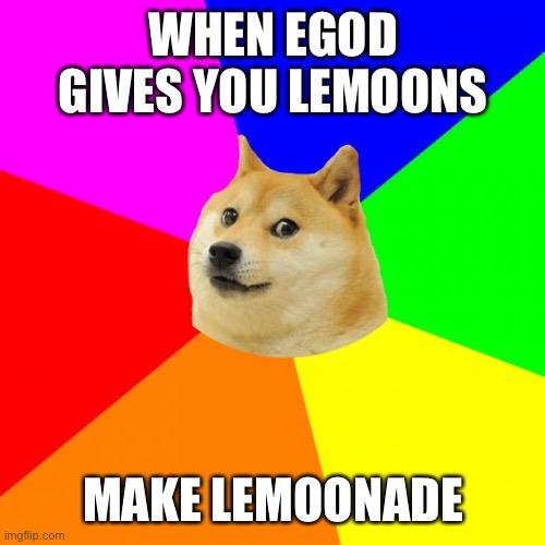 Oui oui monsieur | WHEN EGOD GIVES YOU LEMOONS; MAKE LEMOONADE | image tagged in memes,advice doge,dogecoin,doge,cryptocurrency,crypto | made w/ Imgflip meme maker