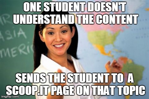 Unhelpful High School Teacher Meme | ONE STUDENT DOESN'T UNDERSTAND THE CONTENT SENDS THE STUDENT TO  A SCOOP.IT PAGE ON THAT TOPIC | image tagged in memes,unhelpful high school teacher | made w/ Imgflip meme maker