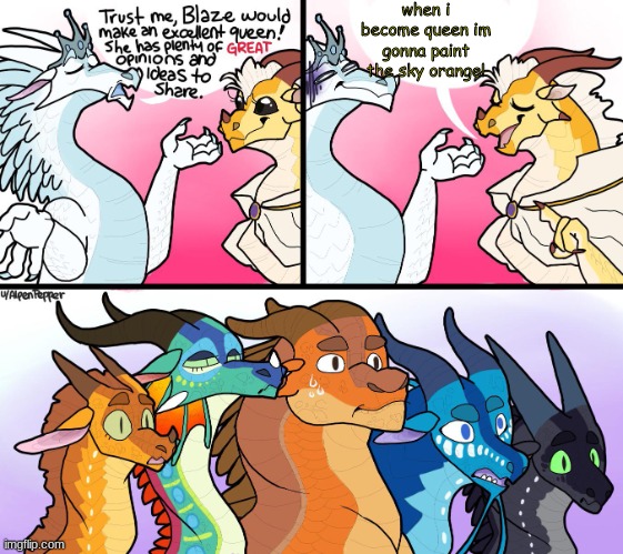 Found a new wof template                                                                                                         | when i become queen im gonna paint the sky orange! | image tagged in blazes great not opinion,dragons,funny | made w/ Imgflip meme maker