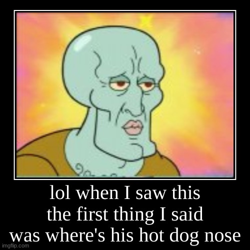 ha lol say that you said this to | image tagged in funny,demotivationals,squidward,memes,funny memes,spongebob | made w/ Imgflip demotivational maker