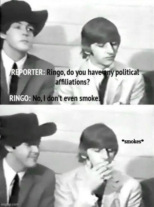 Ringo is amazing lol | *smokes* | image tagged in ringo | made w/ Imgflip meme maker