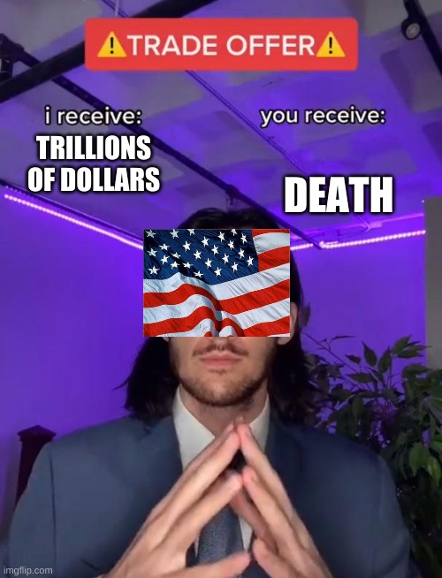 Trade Offer | DEATH; TRILLIONS OF DOLLARS | image tagged in trade offer | made w/ Imgflip meme maker