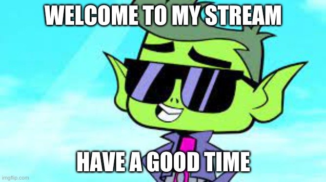 WELCOME TO MY STREAM; HAVE A GOOD TIME | made w/ Imgflip meme maker